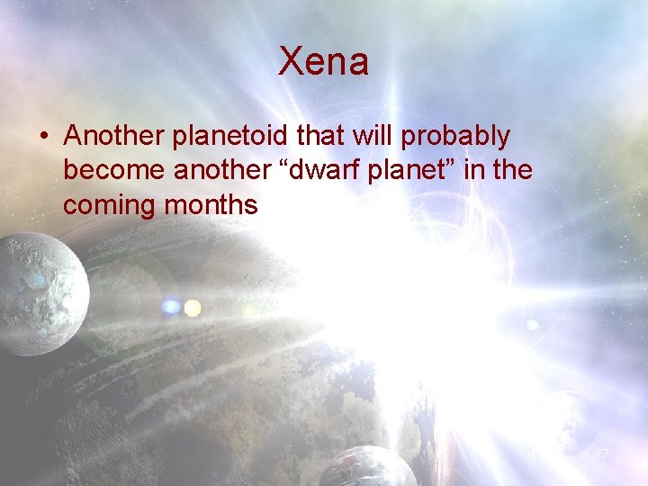 Xena • Another planetoid that will probably become another “dwarf planet” in the coming Xena • Another planetoid that will probably become another “dwarf planet” in the coming