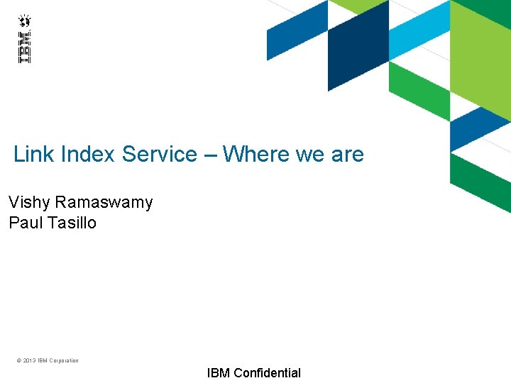 Link Index Service – Where we are Vishy Ramaswamy Paul Tasillo © 2013 IBM