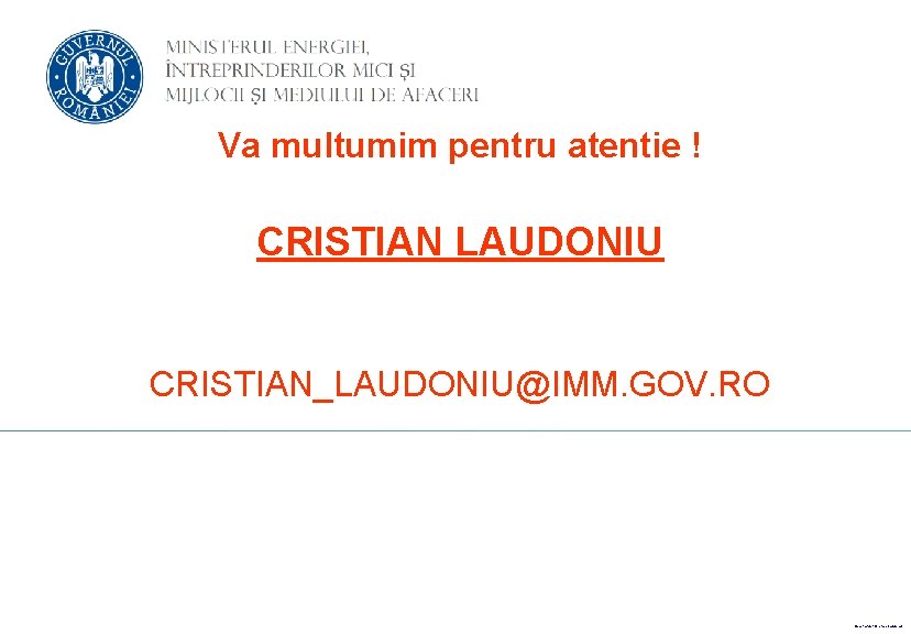 Va multumim pentru atentie ! CRISTIAN LAUDONIU CRISTIAN_LAUDONIU@IMM. GOV. RO Realizat de: Cristian Laudoniu