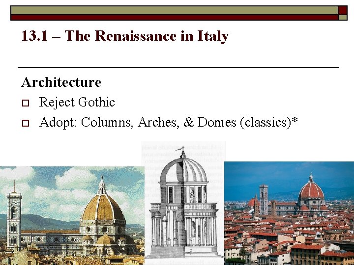 13. 1 – The Renaissance in Italy Architecture o o Reject Gothic Adopt: Columns,