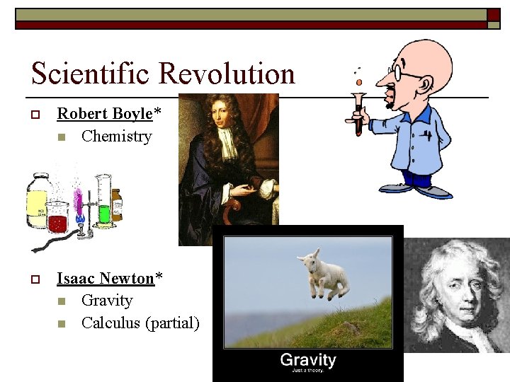 Scientific Revolution o Robert Boyle* n Chemistry o Isaac Newton* n Gravity n Calculus
