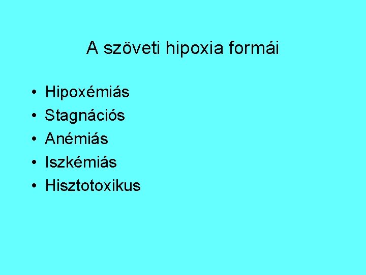 A szöveti hipoxia formái • • • Hipoxémiás Stagnációs Anémiás Iszkémiás Hisztotoxikus A szöveti hipoxia formái • • • Hipoxémiás Stagnációs Anémiás Iszkémiás Hisztotoxikus