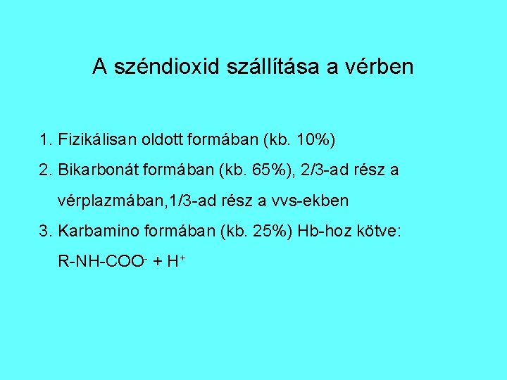 A széndioxid szállítása a vérben 1. Fizikálisan oldott formában (kb. 10%) 2. Bikarbonát formában A széndioxid szállítása a vérben 1. Fizikálisan oldott formában (kb. 10%) 2. Bikarbonát formában