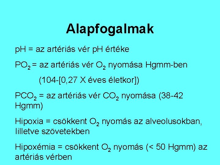 Alapfogalmak p. H = az artériás vér p. H értéke PO 2 = az Alapfogalmak p. H = az artériás vér p. H értéke PO 2 = az