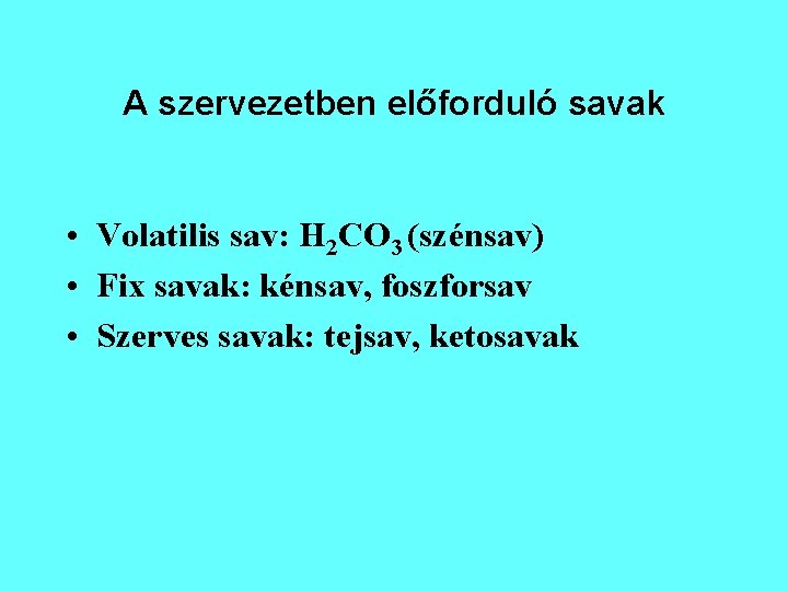A szervezetben előforduló savak • Volatilis sav: H 2 CO 3 (szénsav) • Fix A szervezetben előforduló savak • Volatilis sav: H 2 CO 3 (szénsav) • Fix