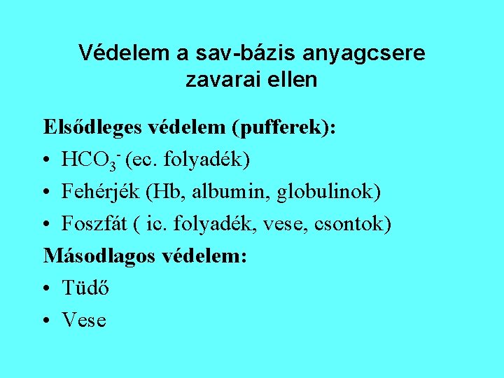 Védelem a sav-bázis anyagcsere zavarai ellen Elsődleges védelem (pufferek): • HCO 3 - (ec. Védelem a sav-bázis anyagcsere zavarai ellen Elsődleges védelem (pufferek): • HCO 3 - (ec.