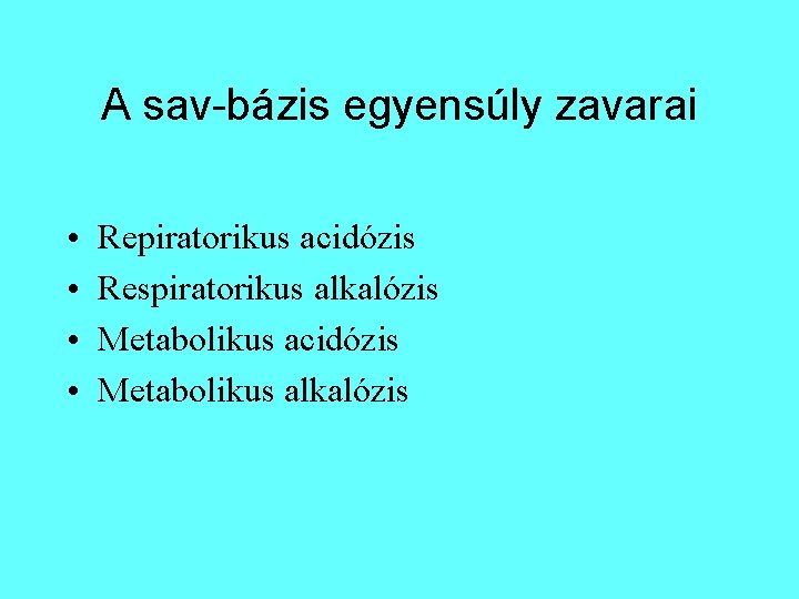 A sav-bázis egyensúly zavarai • • Repiratorikus acidózis Respiratorikus alkalózis Metabolikus acidózis Metabolikus alkalózis A sav-bázis egyensúly zavarai • • Repiratorikus acidózis Respiratorikus alkalózis Metabolikus acidózis Metabolikus alkalózis