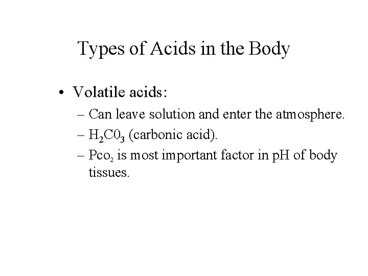 Types of Acids in the Body • Volatile acids: – Can leave solution and Types of Acids in the Body • Volatile acids: – Can leave solution and