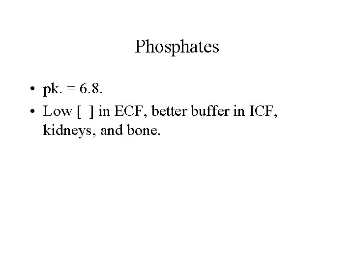 Phosphates • pk. = 6. 8. • Low [ ] in ECF, better buffer