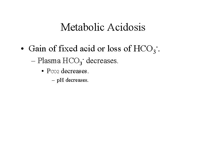 Metabolic Acidosis • Gain of fixed acid or loss of HCO 3 -. – Metabolic Acidosis • Gain of fixed acid or loss of HCO 3 -. –