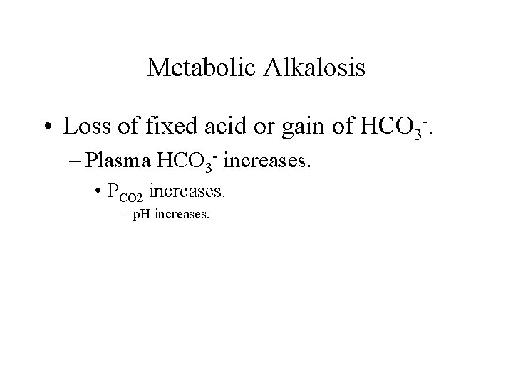 Metabolic Alkalosis • Loss of fixed acid or gain of HCO 3 -. – Metabolic Alkalosis • Loss of fixed acid or gain of HCO 3 -. –