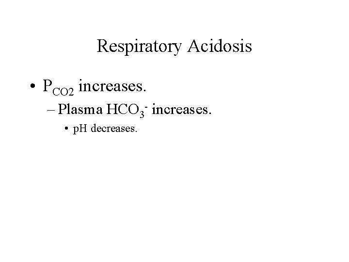 Respiratory Acidosis • PCO 2 increases. – Plasma HCO 3 - increases. • p. Respiratory Acidosis • PCO 2 increases. – Plasma HCO 3 - increases. • p.