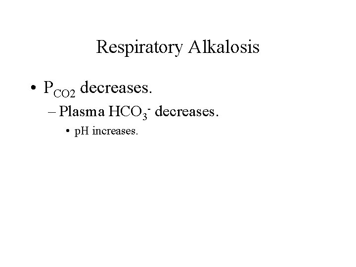Respiratory Alkalosis • PCO 2 decreases. – Plasma HCO 3 - decreases. • p. Respiratory Alkalosis • PCO 2 decreases. – Plasma HCO 3 - decreases. • p.