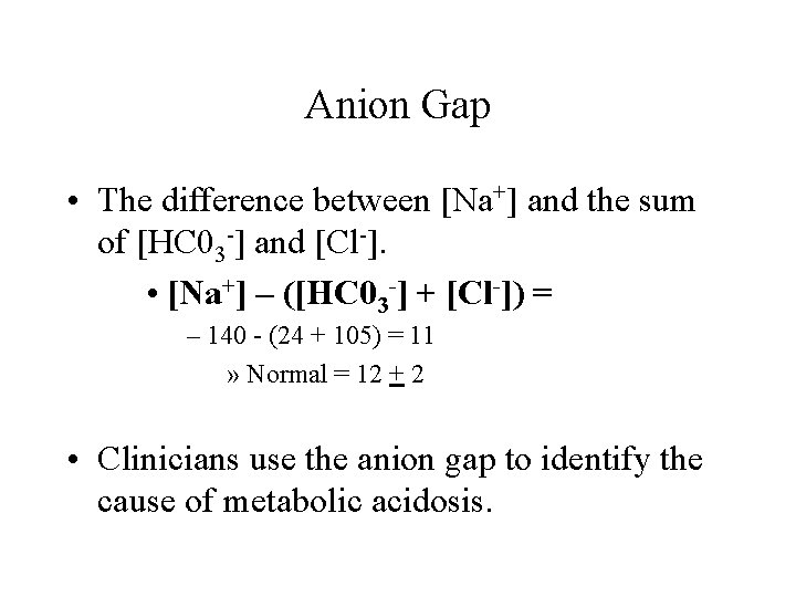Anion Gap • The difference between [Na+] and the sum of [HC 03 -]