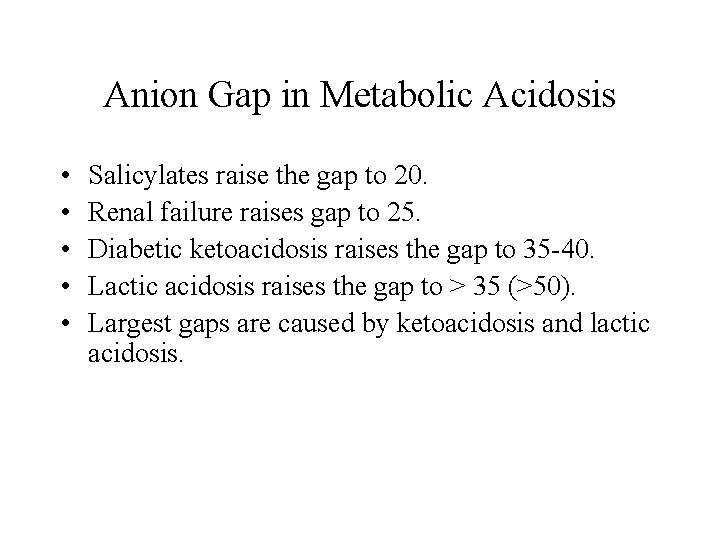 Anion Gap in Metabolic Acidosis • • • Salicylates raise the gap to 20. Anion Gap in Metabolic Acidosis • • • Salicylates raise the gap to 20.