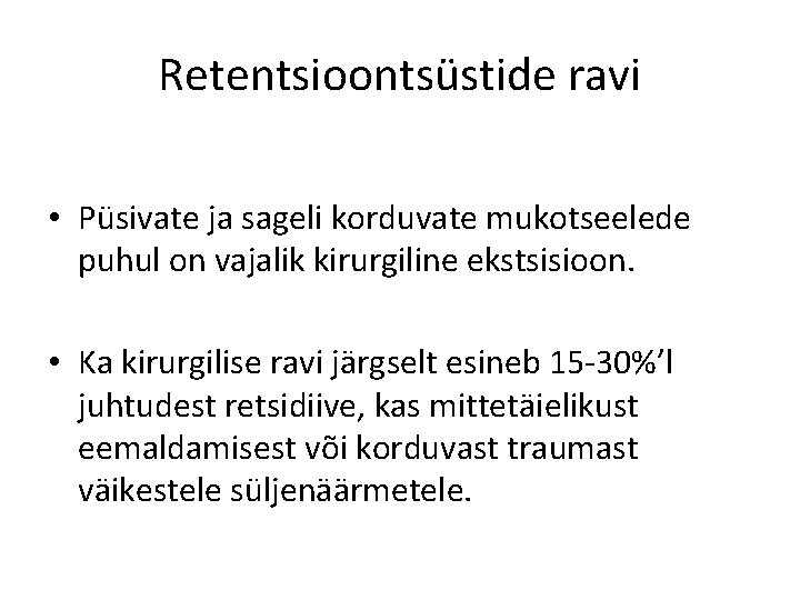 Retentsioontsüstide ravi • Püsivate ja sageli korduvate mukotseelede puhul on vajalik kirurgiline ekstsisioon. •