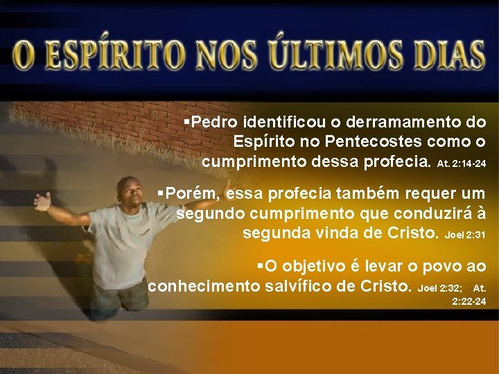 §Pedro identificou o derramamento do Espírito no Pentecostes como o cumprimento dessa profecia. At.