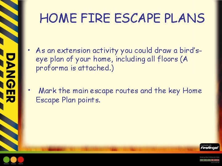 HOME FIRE ESCAPE PLANS • As an extension activity you could draw a bird’seye