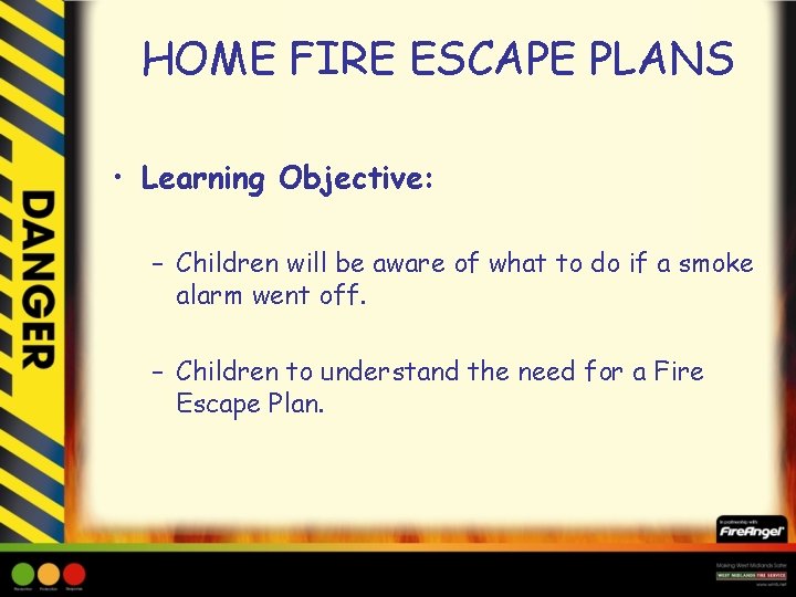 HOME FIRE ESCAPE PLANS • Learning Objective: – Children will be aware of what