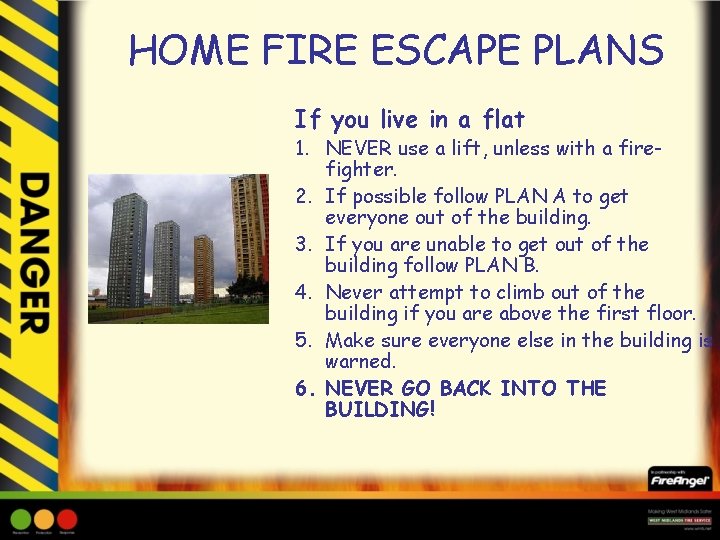 HOME FIRE ESCAPE PLANS If you live in a flat 1. NEVER use a