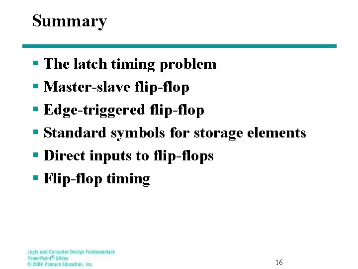 Summary § The latch timing problem § Master-slave flip-flop § Edge-triggered flip-flop § Standard
