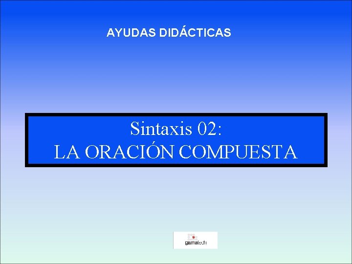 AYUDAS DIDÁCTICAS Sintaxis 02: LA ORACIÓN COMPUESTA 