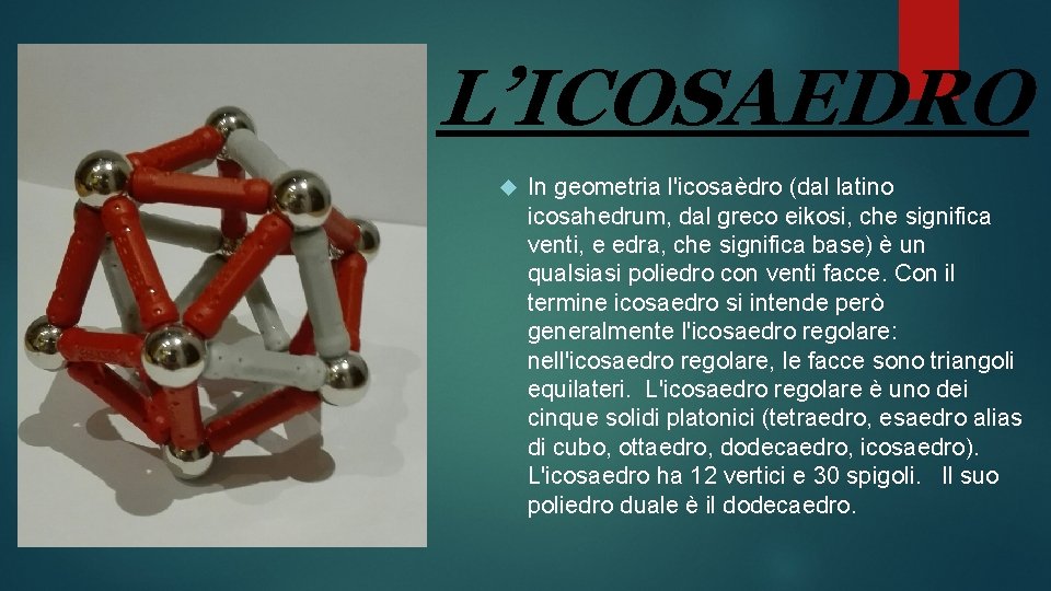 L’ICOSAEDRO In geometria l'icosaèdro (dal latino icosahedrum, dal greco eikosi, che significa venti, e