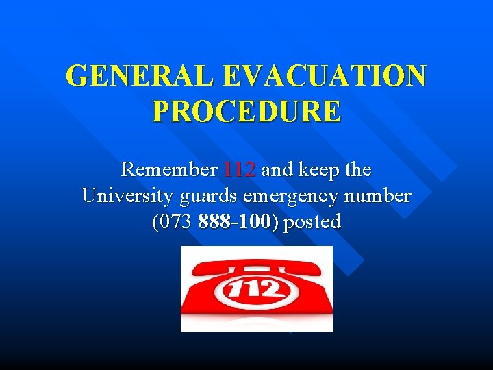 GENERAL EVACUATION PROCEDURE Remember 112 and keep the University guards emergency number (073 888