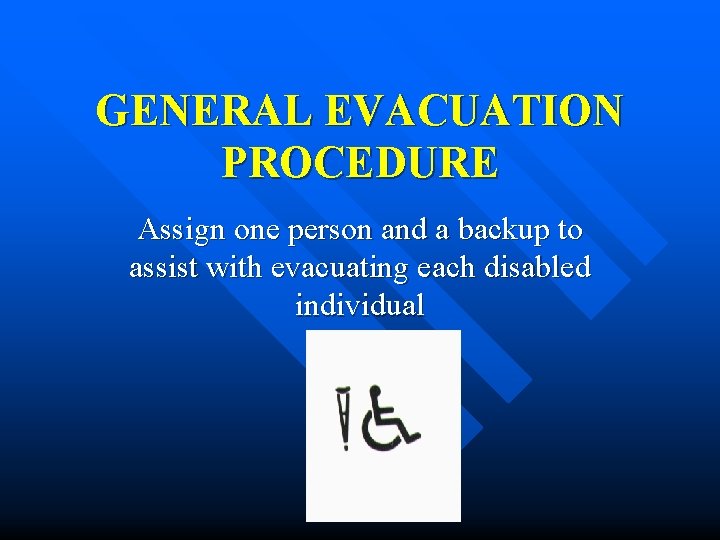 GENERAL EVACUATION PROCEDURE Assign one person and a backup to assist with evacuating each