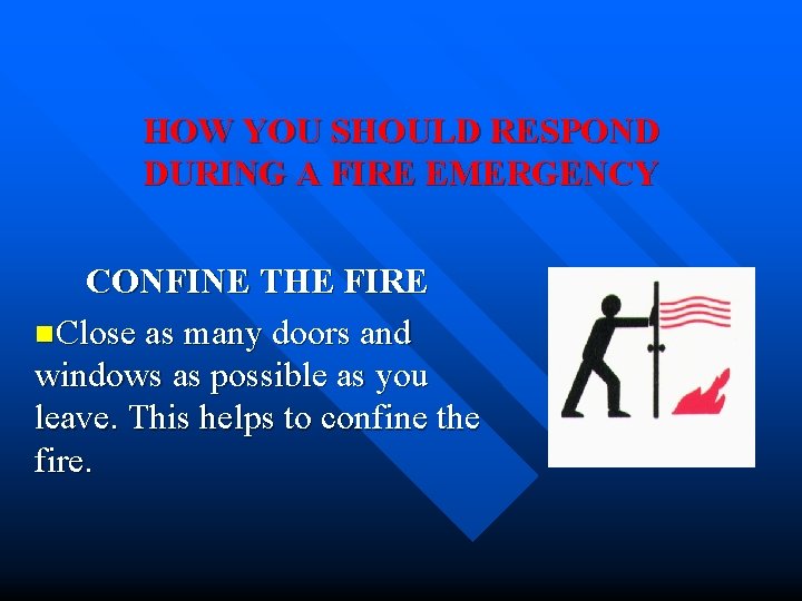 HOW YOU SHOULD RESPOND DURING A FIRE EMERGENCY CONFINE THE FIRE n. Close as