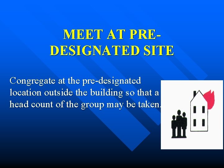 MEET AT PREDESIGNATED SITE Congregate at the pre-designated location outside the building so that