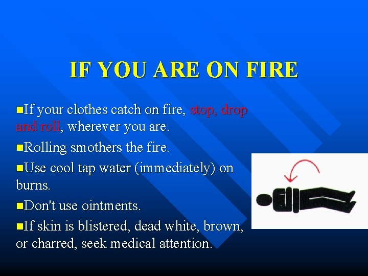 IF YOU ARE ON FIRE n. If your clothes catch on fire, stop, drop