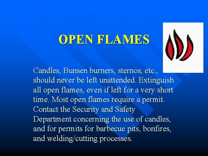 OPEN FLAMES Candles, Bunsen burners, sternos, etc. , should never be left unattended. Extinguish