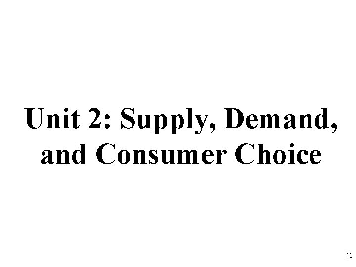 Unit 2: Supply, Demand, and Consumer Choice 41 