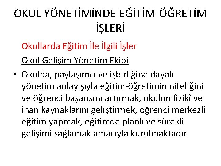 OKUL YÖNETİMİNDE EĞİTİM-ÖĞRETİM İŞLERİ Okullarda Eğitim İle İlgili İşler Okul Gelişim Yönetim Ekibi •