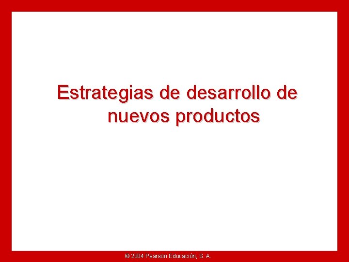 Estrategias de desarrollo de nuevos productos © 2004 Pearson Educación, S. A. 
