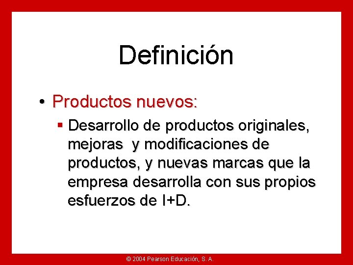 Definición • Productos nuevos: § Desarrollo de productos originales, mejoras y modificaciones de productos,