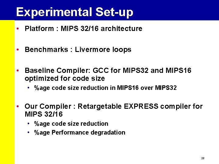 Experimental Set-up • Platform : MIPS 32/16 architecture • Benchmarks : Livermore loops •