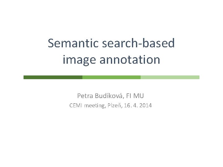 Semantic search-based image annotation Petra Budíková, FI MU CEMI meeting, Plzeň, 16. 4. 2014