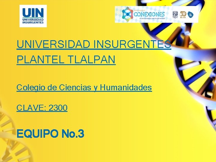 UNIVERSIDAD INSURGENTES PLANTEL TLALPAN Colegio de Ciencias y Humanidades CLAVE: 2300 EQUIPO No. 3