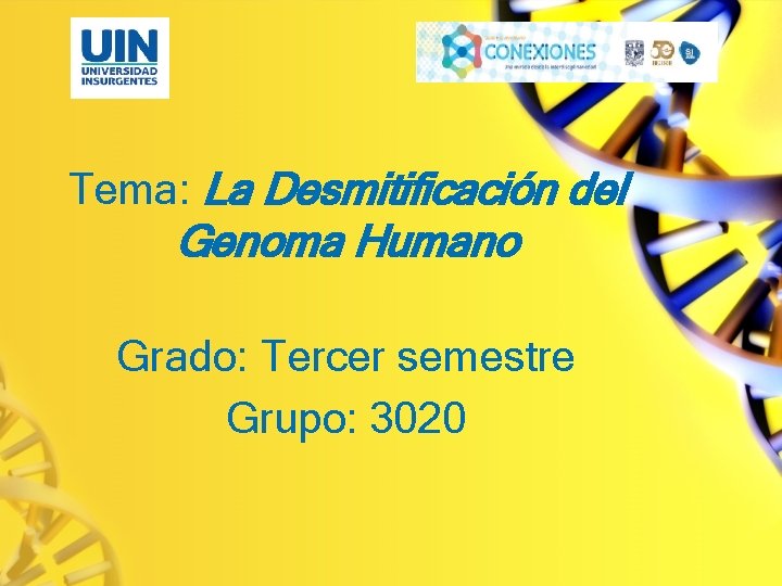 Tema: La Desmitificación del Genoma Humano Grado: Tercer semestre Grupo: 3020 