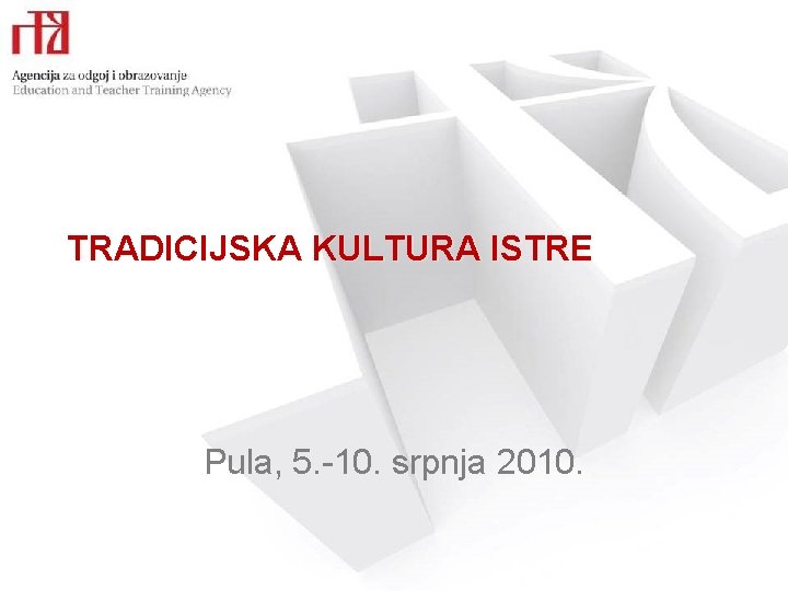 TRADICIJSKA KULTURA ISTRE Pula, 5. -10. srpnja 2010. 