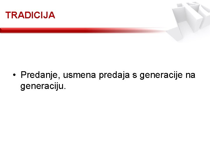 TRADICIJA • Predanje, usmena predaja s generacije na generaciju. 