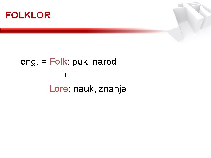 FOLKLOR eng. = Folk: puk, narod + Lore: nauk, znanje 