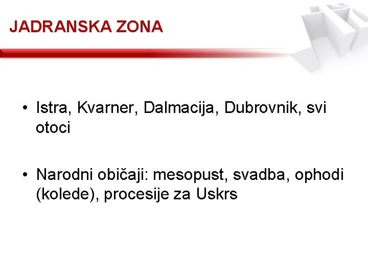 JADRANSKA ZONA • Istra, Kvarner, Dalmacija, Dubrovnik, svi otoci • Narodni običaji: mesopust, svadba,