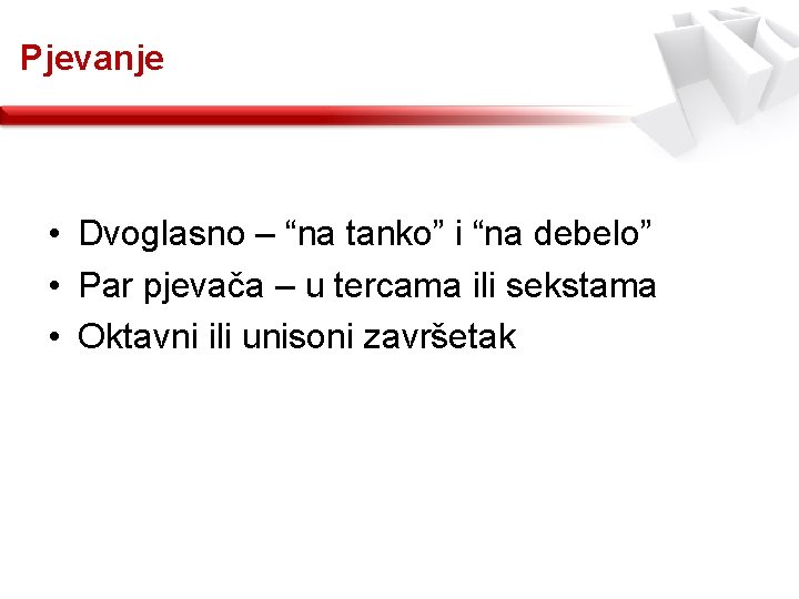 Pjevanje • Dvoglasno – “na tanko” i “na debelo” • Par pjevača – u