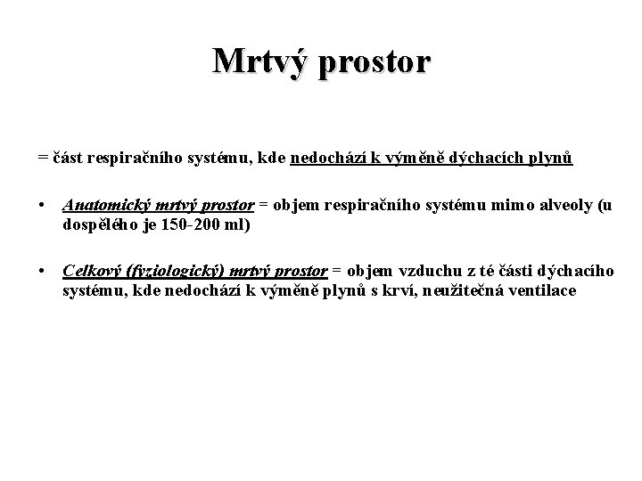 Mrtvý prostor = část respiračního systému, kde nedochází k výměně dýchacích plynů • Anatomický