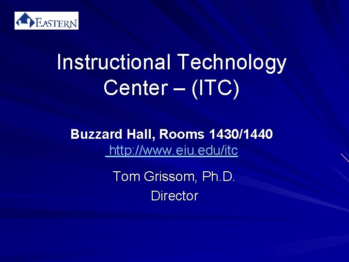 Instructional Technology Center – (ITC) Buzzard Hall, Rooms 1430/1440 http: //www. eiu. edu/itc Tom