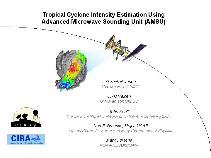 Tropical Cyclone Intensity Estimation Using Advanced Microwave Sounding Unit (AMSU) Derrick Herndon UW-Madison CIMSS