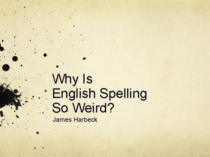 Why Is English Spelling So Weird? James Harbeck 